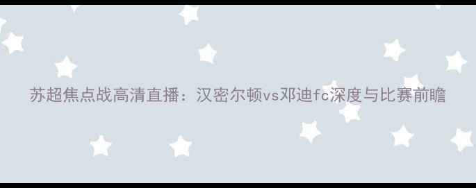 图片 苏超焦点战高清直播：汉密尔顿vs邓迪fc深度与比赛前瞻