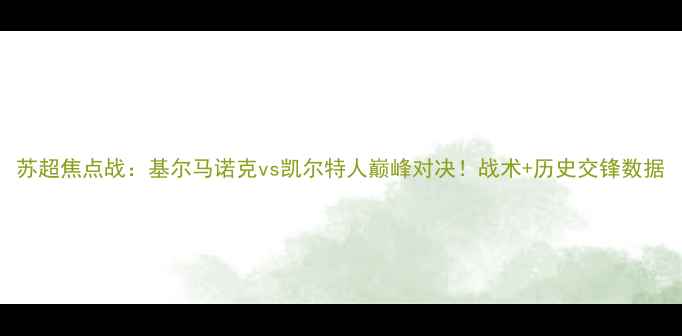 图片 苏超焦点战：基尔马诺克vs凯尔特人巅峰对决！战术+历史交锋数据
