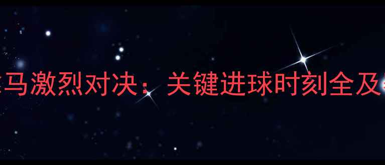 图片 英格兰vs巴拿马激烈对决：关键进球时刻全及赛事影响分析