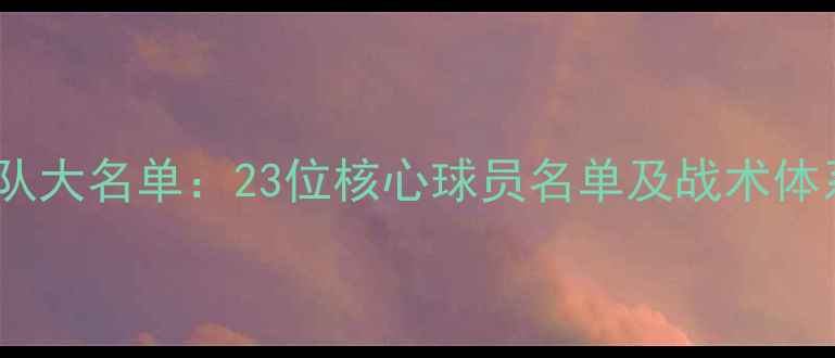图片 英格兰国家队大名单：23位核心球员名单及战术体系深度剖析1