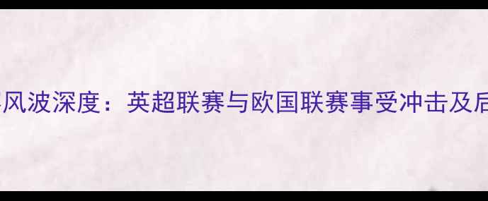 图片 英格兰队停赛风波深度：英超联赛与欧国联赛事受冲击及后续影响评估1