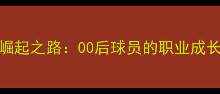 图片 英格兰青训新星崛起之路：00后球员的职业成长轨迹与未来潜力