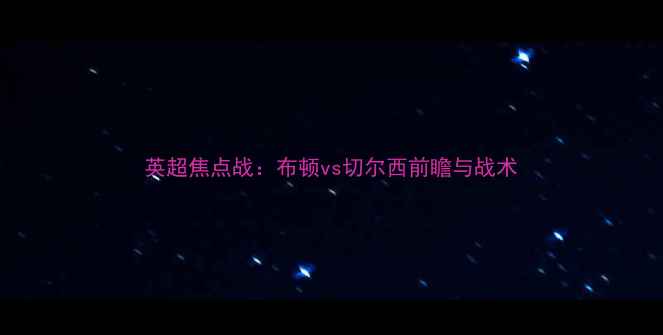 图片 英超焦点战：布顿vs切尔西前瞻与战术