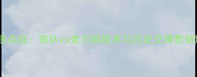 图片 英超焦点战：狼队vs查尔顿战术与历史交锋数据解读1