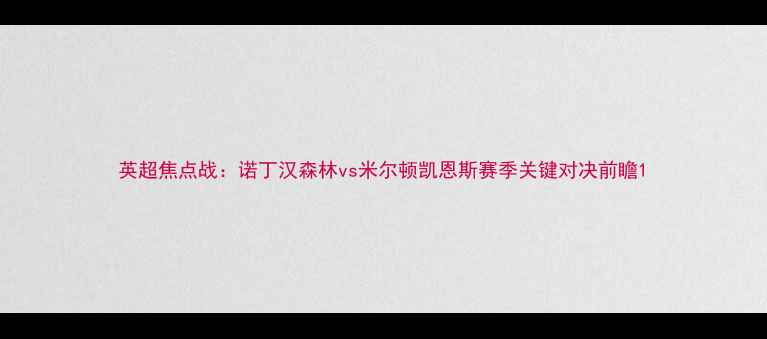 图片 英超焦点战：诺丁汉森林vs米尔顿凯恩斯赛季关键对决前瞻1