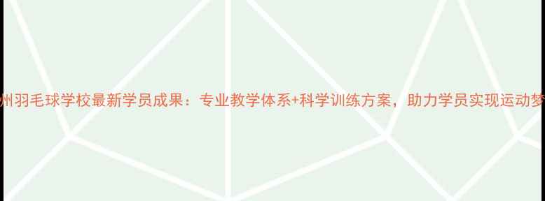 图片 荆州羽毛球学校最新学员成果：专业教学体系+科学训练方案，助力学员实现运动梦想