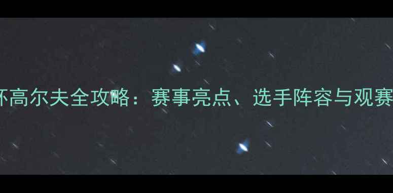 图片 莱特杯高尔夫全攻略：赛事亮点、选手阵容与观赛指南2