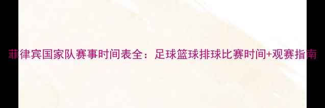 图片 菲律宾国家队赛事时间表全：足球篮球排球比赛时间+观赛指南