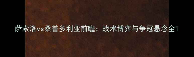 图片 萨索洛vs桑普多利亚前瞻：战术博弈与争冠悬念全1