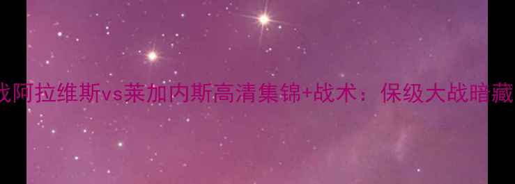 图片 西乙焦点战阿拉维斯vs莱加内斯高清集锦+战术：保级大战暗藏争冠伏笔1