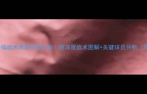 图片 西布罗VS沃特福战术博弈终极对决！附深度战术图解+关键球员分析（附直播指南）2