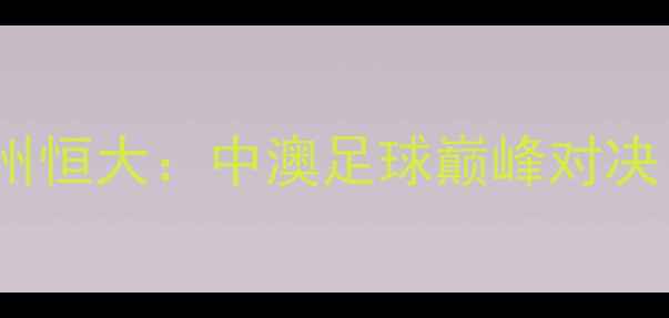 图片 西悉尼流浪者VS广州恒大：中澳足球巅峰对决！独家战意与看点1