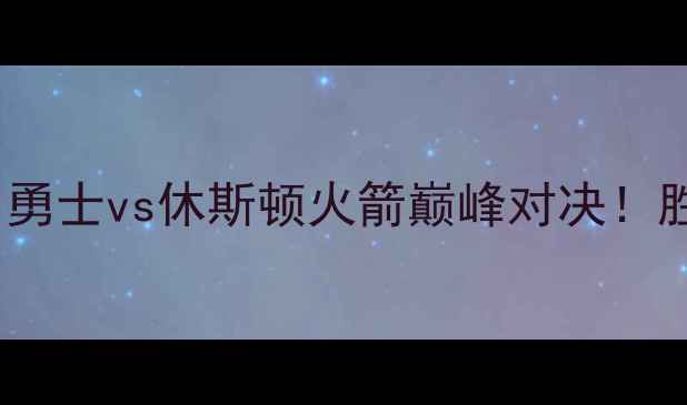 图片 西部决赛G4：金州勇士vs休斯顿火箭巅峰对决！胜负手在谁手中？1