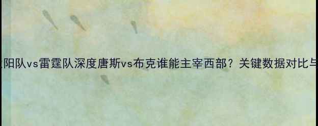 图片 西部决赛前瞻：太阳队vs雷霆队深度唐斯vs布克谁能主宰西部？关键数据对比与战术博弈全公开1