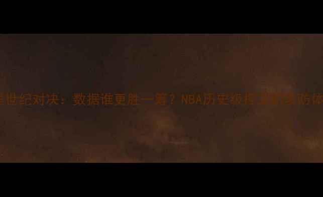图片 詹姆斯VS库里世纪对决：数据谁更胜一筹？NBA历史级控卫的攻防体系终极对比1