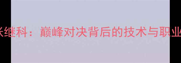 图片 许锐锋VS张继科：巅峰对决背后的技术与职业生涯启示1