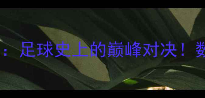 图片 贝克汉姆VS罗纳尔多：足球史上的巅峰对决！数据+经典战役全回顾