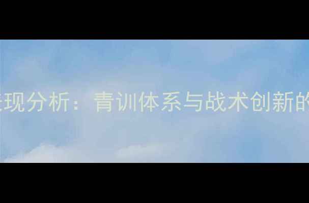 图片 赛季Braga球员表现分析：青训体系与战术创新的双驱动发展之路