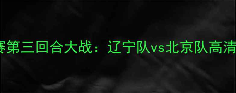 图片 赛季CBA总决赛第三回合大战：辽宁队vs北京队高清集锦+战术全2