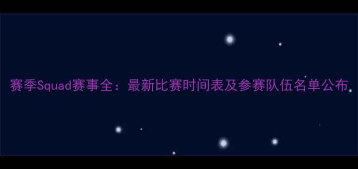 图片 赛季Squad赛事全：最新比赛时间表及参赛队伍名单公布