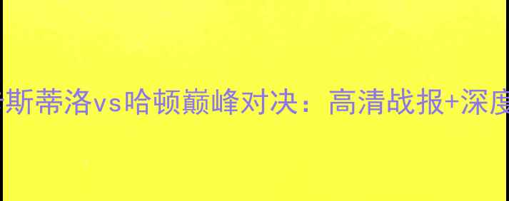 图片 赛季卡斯蒂洛vs哈顿巅峰对决：高清战报+深度战术1