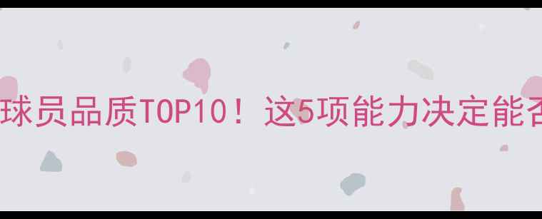 图片 赛季最佳阵容球员品质TOP10！这5项能力决定能否站上巅峰🏆2