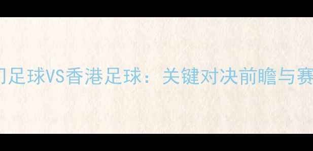 图片 赛季澳门足球VS香港足球：关键对决前瞻与赛事分析2