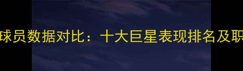 图片 赛季美国NBA球员数据对比：十大巨星表现排名及职业发展深度2