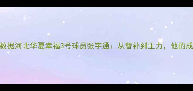 图片 赛季表现+数据河北华夏幸福3号球员张宇通：从替补到主力，他的成长之路全2