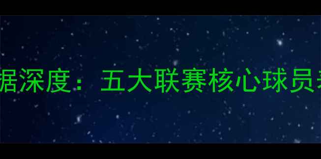 图片 赛季足球实况球员数据深度：五大联赛核心球员表现及战术价值对比1