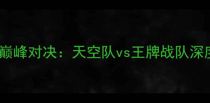 图片 赛季足球战术巅峰对决：天空队vs王牌战队深度与胜负预测1