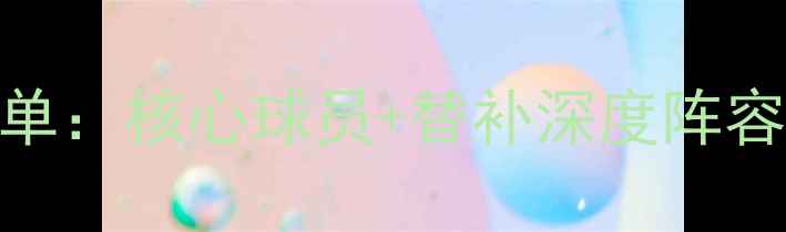 图片 赛季阿尔艾因全名单：核心球员+替补深度阵容+战术配置全公开1