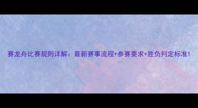 图片 赛龙舟比赛规则详解：最新赛事流程+参赛要求+胜负判定标准1