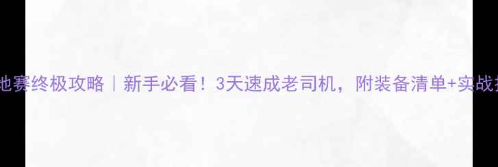 图片 越野车场地赛终极攻略｜新手必看！3天速成老司机，附装备清单+实战技巧🏁💨2