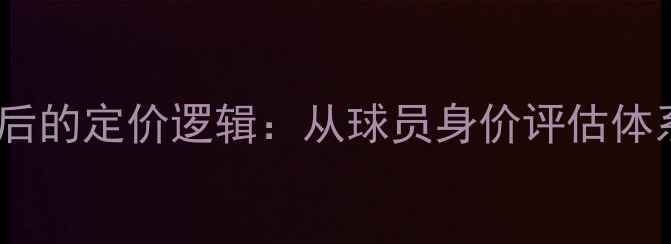 图片 足坛天价转会费背后的定价逻辑：从球员身价评估体系到市场博弈策略2