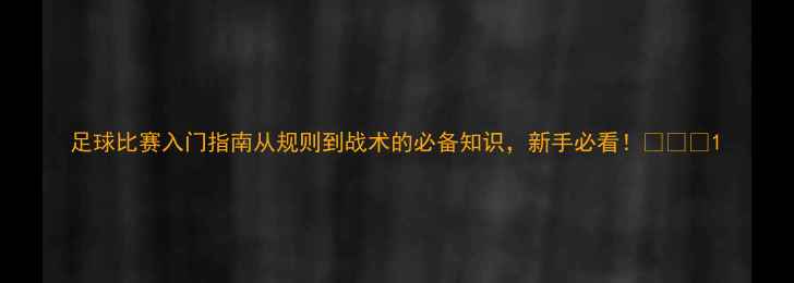 图片 足球比赛入门指南从规则到战术的必备知识，新手必看！🏆⚽️1