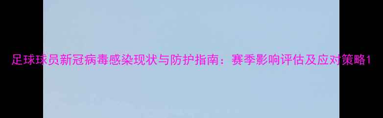 图片 足球球员新冠病毒感染现状与防护指南：赛季影响评估及应对策略1