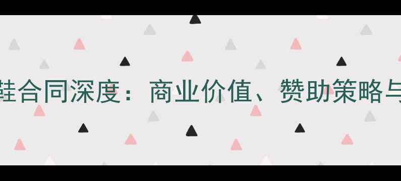图片 足球球员球衣球鞋合同深度：商业价值、赞助策略与法律风险全解读