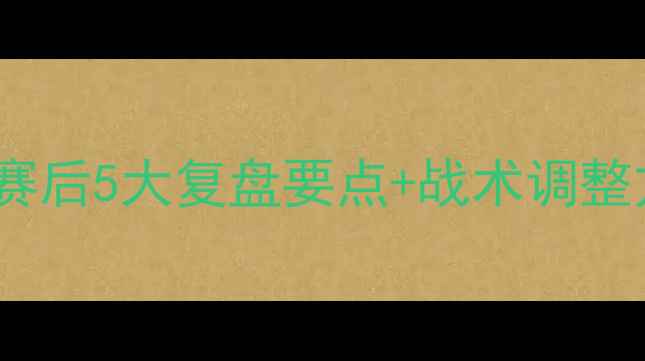 图片 足球经理终极技巧：赛后5大复盘要点+战术调整方案（附实战案例）1