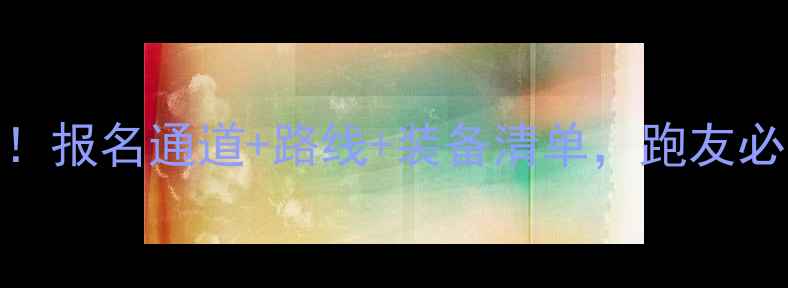 图片 跑步比赛全攻略！报名通道+路线+装备清单，跑友必看🏃♀️🏃♂️