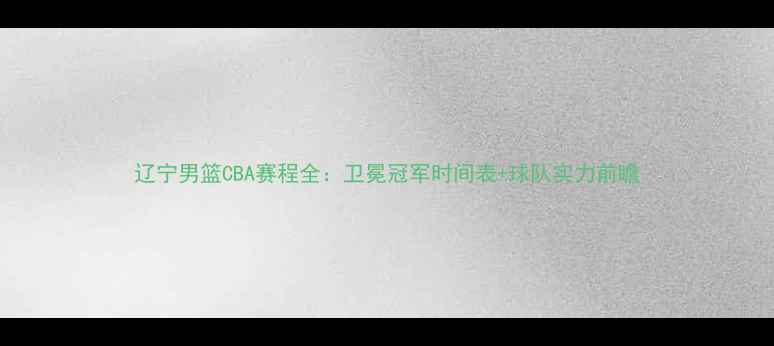 图片 辽宁男篮CBA赛程全：卫冕冠军时间表+球队实力前瞻