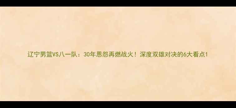 图片 辽宁男篮VS八一队：30年恩怨再燃战火！深度双雄对决的6大看点1