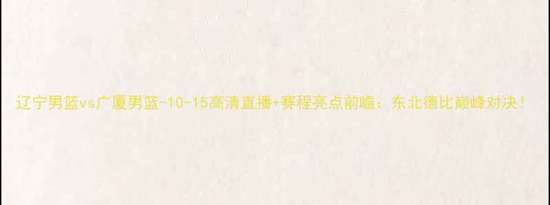 图片 辽宁男篮vs广厦男篮-10-15高清直播+赛程亮点前瞻：东北德比巅峰对决！