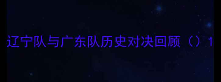 图片 辽宁队与广东队历史对决回顾（）1