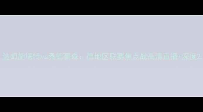 图片 达姆施塔特vs桑德豪森：德地区联赛焦点战高清直播+深度2