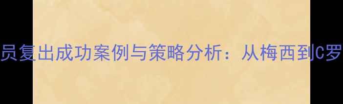 图片 退役球员复出成功案例与策略分析：从梅西到C罗的深度