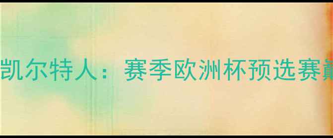 图片 里加联队vs凯尔特人：赛季欧洲杯预选赛巅峰对决全2