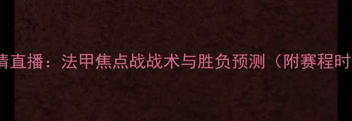 图片 里昂vs巴斯蒂亚高清直播：法甲焦点战战术与胜负预测（附赛程时间+历史交锋数据）
