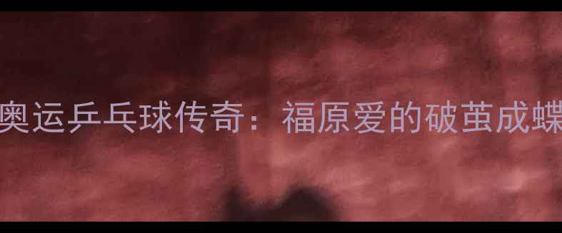 图片 里约奥运乒乓球传奇：福原爱的破茧成蝶之路