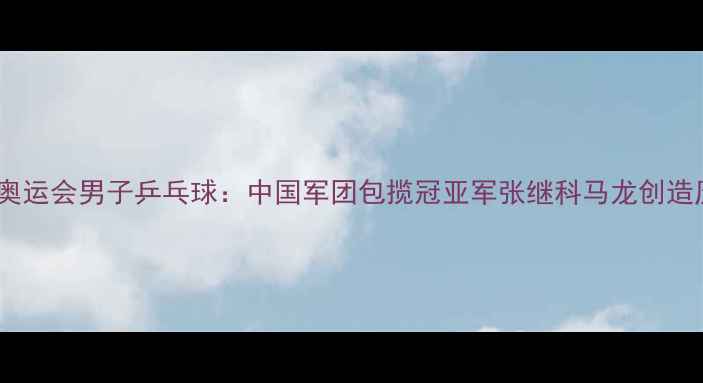 图片 里约奥运会男子乒乓球：中国军团包揽冠亚军张继科马龙创造历史2